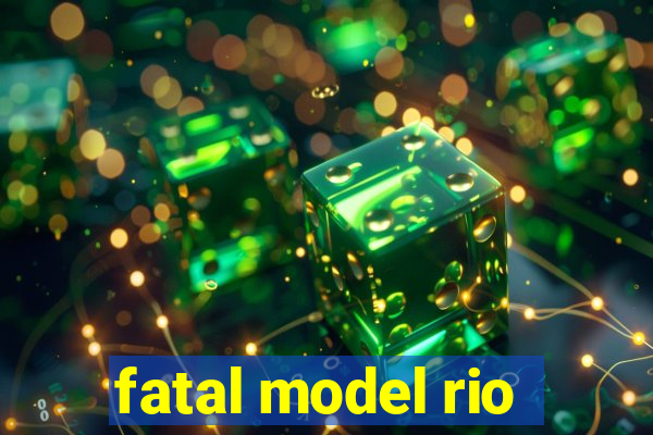 fatal model rio